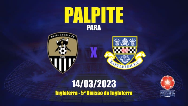 Palpite Notts County x Eastleigh: 14/03/2023 - 5ª Divisão da Inglaterra