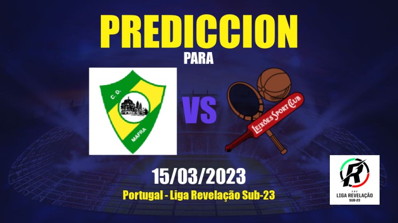 Predicciones Mafra Sub- 23 vs Leixões Sub- 23: 15/03/2023 - Portugal Liga Revelação Sub-23