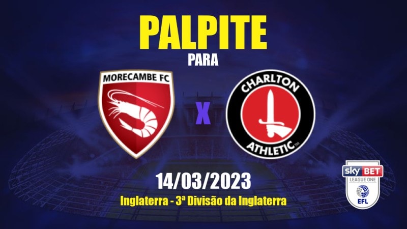 Palpite Morecambe x Charlton Athletic: 14/03/2023 - 3ª Divisão da Inglaterra