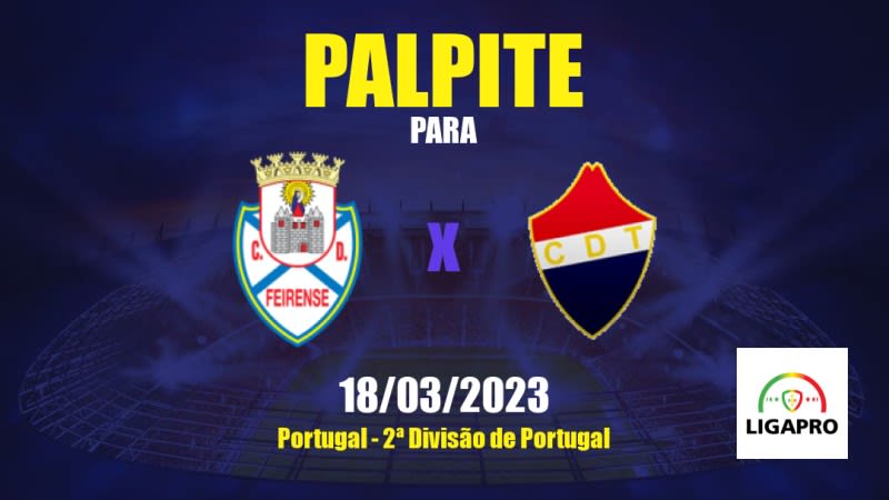 Palpite CD Feirense x CD Trofense: 18/03/2023 - 2ª Divisão de Portugal