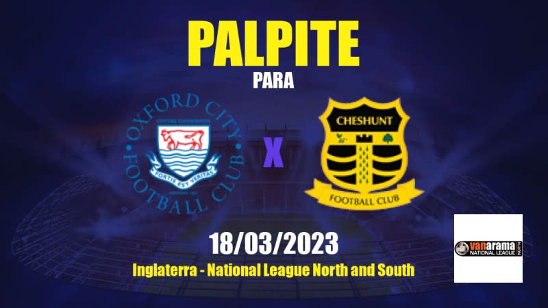 Palpite Oxford City x Cheshunt: 18/03/2023 - National League North and South