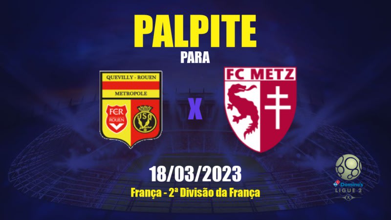 Palpite Quevilly Rouen x Metz: 18/03/2023 - 2ª Divisão da França