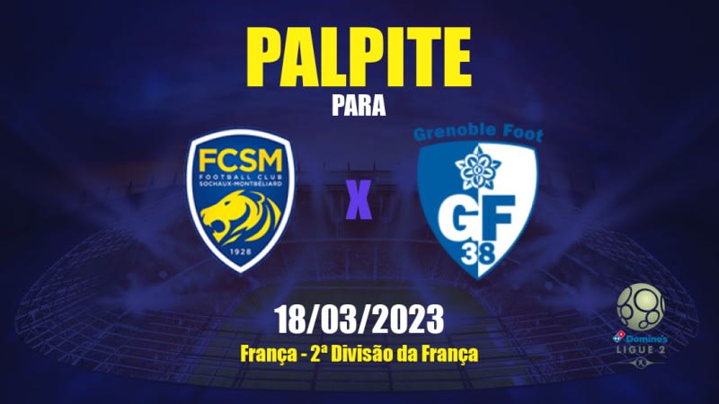 Palpite Sochaux x Grenoble Foot 38: 18/03/2023 - 2ª Divisão da França