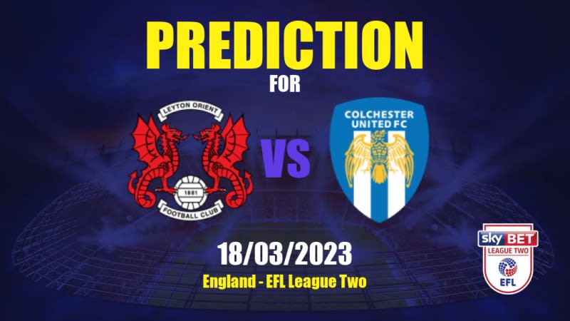 Leyton Orient vs Colchester United Betting Tips: 18/03/2023 - Matchday 37 - England EFL League Two