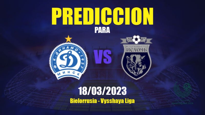 Predicciones Dinamo Minsk vs Isloch: 18/03/2023 - Bielorrusia Vysshaya Liga