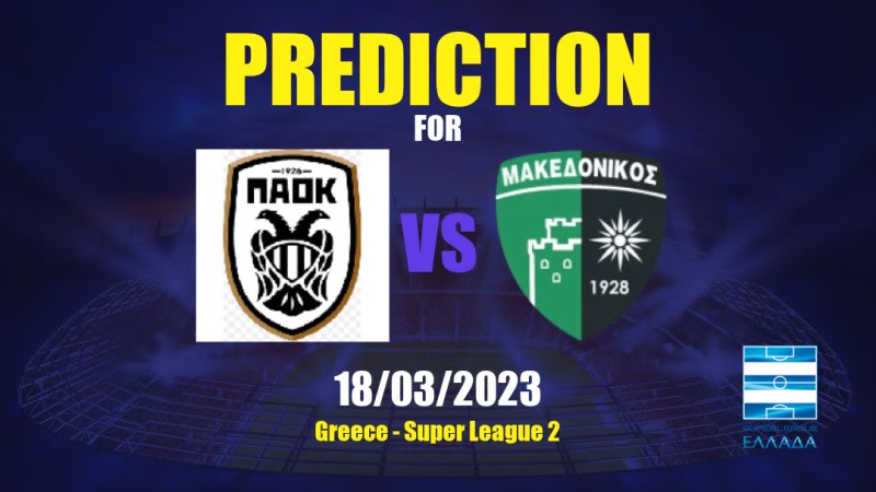 PAOK II vs Makedonikos Neapolis FC Betting Tips: 18/03/2023 - Matchday 15 - Greece Super League 2