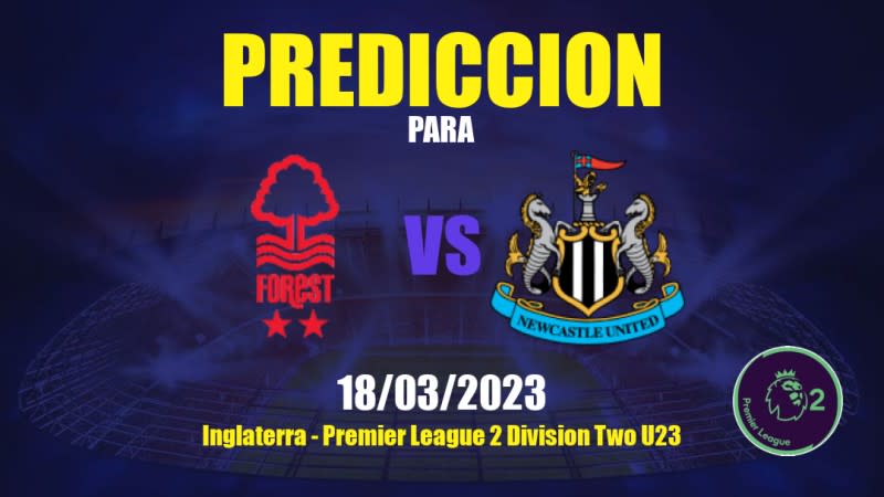 Predicciones Nottingham Forest Sub- 21 vs Newcastle United Sub- 21: 18/03/2023 - Inglaterra Premier League 2 Division Two U23