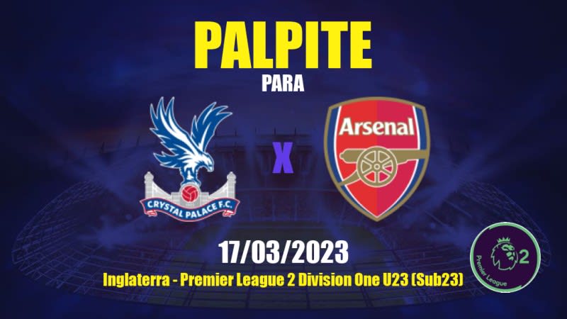 Palpite Crystal Palace Sub 21 x Arsenal Sub 21: 17/03/2023 - Premier League 2 Division One U23 (Sub23)