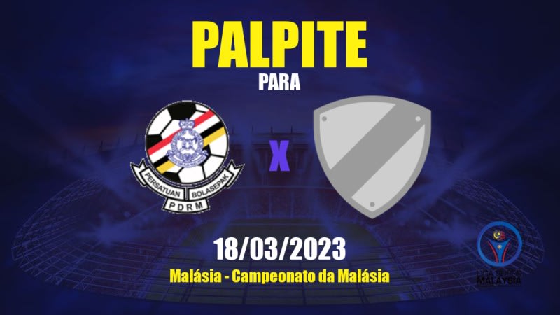 Palpite PDRM x Kelantan United: 18/03/2023 - Campeonato da Malásia