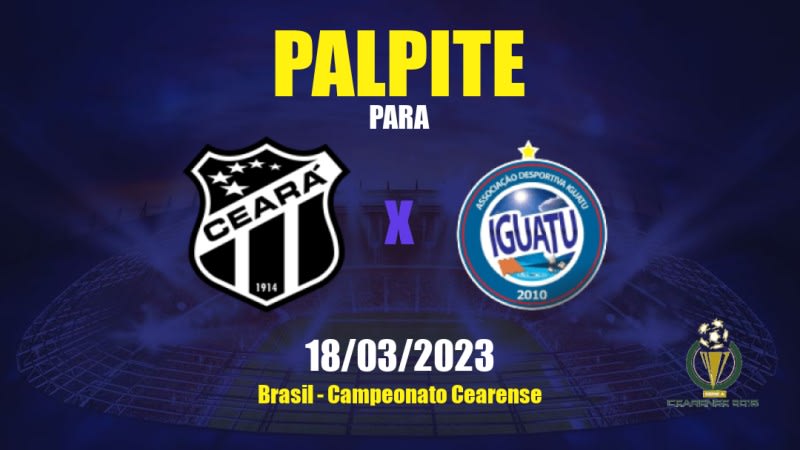 Palpite Ceará x Iguatu: 18/03/2023 - Campeonato Cearense