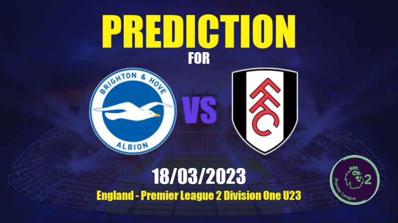 Brighton U 21 vs Fulham U 21 Betting Tips: 18/03/2023 - Matchday 22 - England Premier League 2 Division One U23