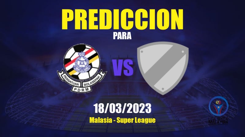 Predicciones PDRM vs Kelantan United: 18/03/2023 - Malasia Super League