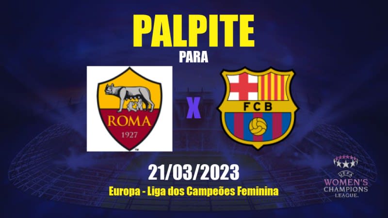 Palpite Roma Feminino x Barcelona Feminino: 21/03/2023 - Liga dos Campeões Feminina