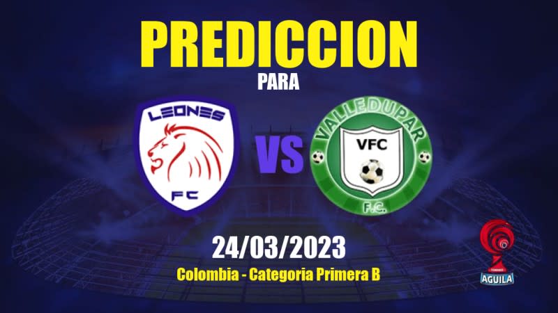 Predicciones Leones vs Valledupar: 24/03/2023 - Colombia Categoria Primera B