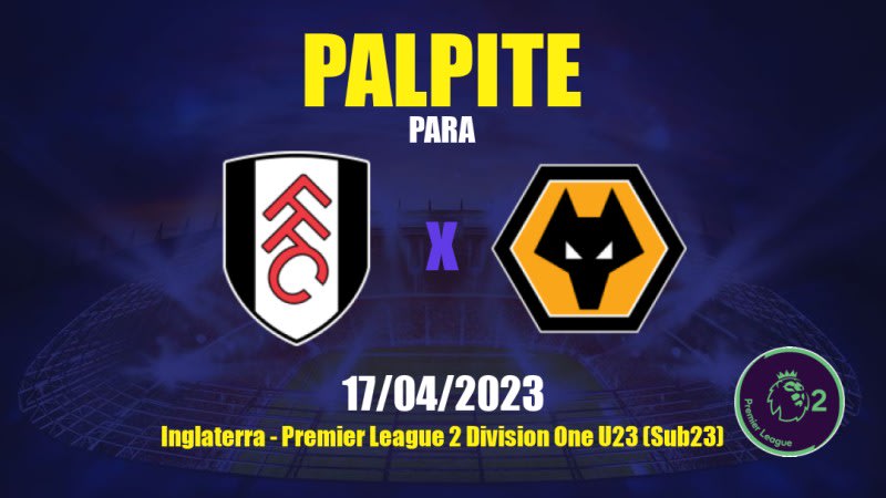 Palpite Fulham Sub21 x Wolves Sub21: 17/04/2023 - Premier League 2 Division One U23 (Sub23)