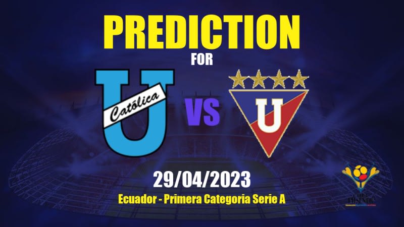 CD Universidad Católica vs LDU Quito Betting Tips: 29/04/2023 - Matchday 8 - Ecuador Primera Categoría Serie A