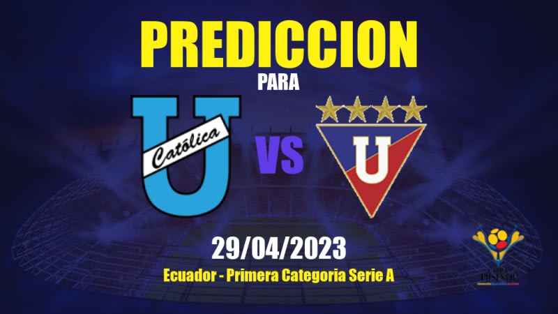 Predicciones CD Universidad Católica vs LDU Quito: 29/04/2023 - Ecuador Primera Categoria Serie A