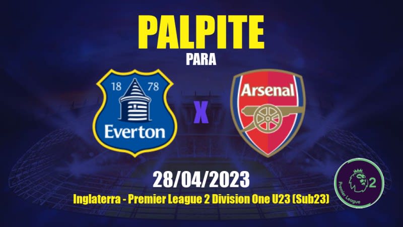 Palpite Everton Sub21 x Arsenal Sub21: 28/04/2023 - Premier League 2 Division One U23 (Sub23)