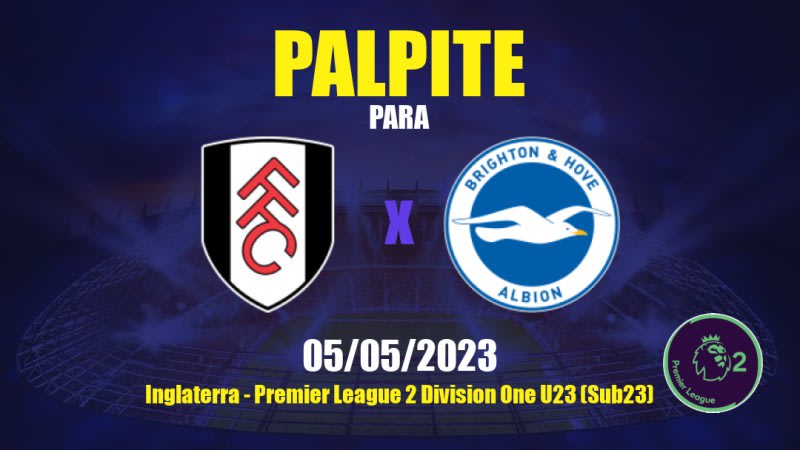 Palpite Fulham Sub21 x Brighton Sub21: 05/05/2023 - Premier League 2 Division One U23 (Sub23)