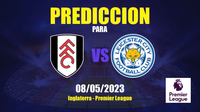 Predicciones Fulham vs Leicester City: 08/05/2023 - Inglaterra Premier League