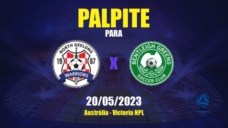 Palpite North Geelong Warriors x Bentleigh Greens: 20/05/2023 - Victoria NPL