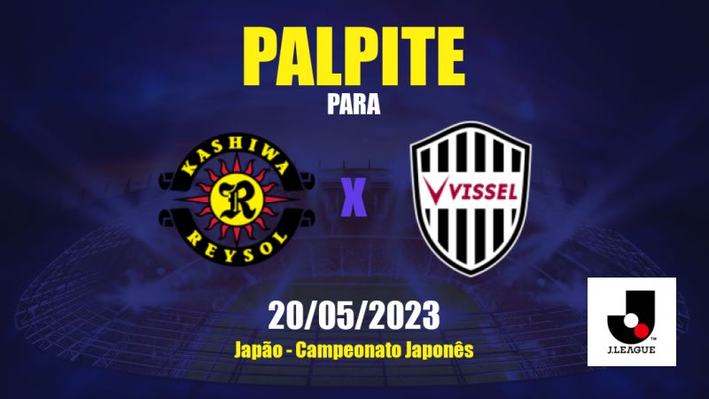 Palpite Kashiwa Reysol x Vissel Kobe: 20/05/2023 - Campeonato Japonês