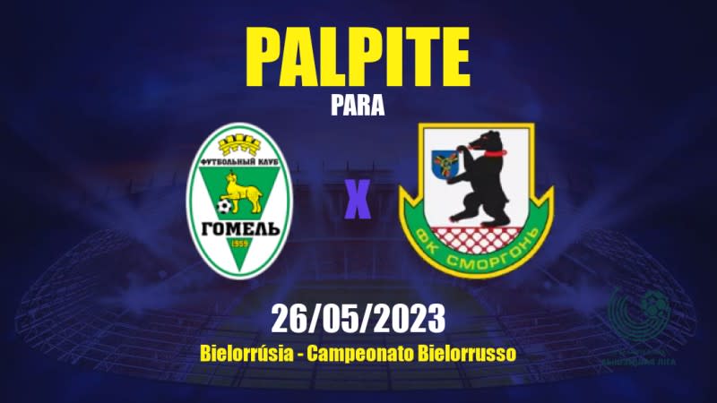 Palpite Gomel x Smorgon: 26/05/2023 - Campeonato Bielorrusso