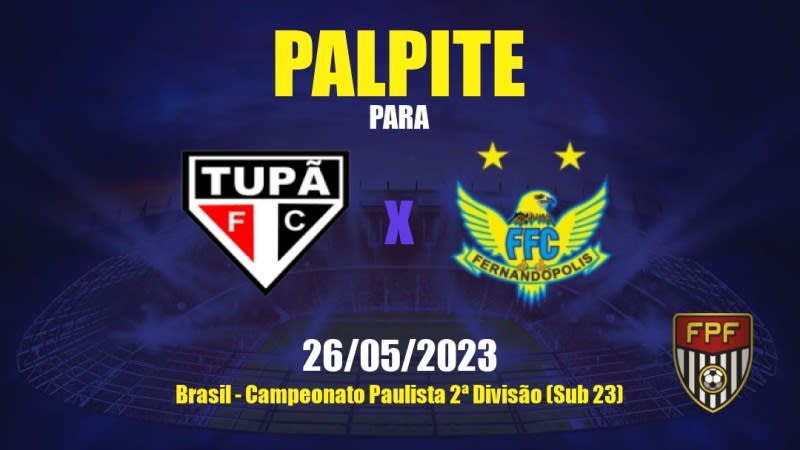 Palpite Tupã x Fernandópolis: 26/05/2023 - Campeonato Paulista 2ª Divisão (Sub 23)