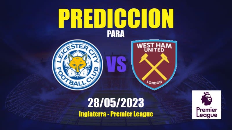 Predicciones Leicester City vs West Ham United: 28/05/2023 - Inglaterra Premier League