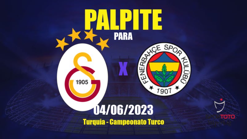 Palpite Galatasaray x Fenerbahçe: 04/06/2023 - Campeonato Turco