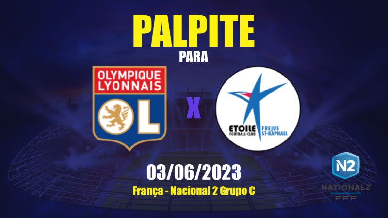 Palpite Olympique Lyonnais II x Fréjus St-Raphaël: 03/06/2023 - Nacional 2 Grupo C