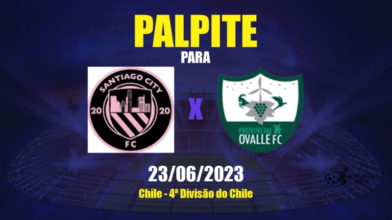 Palpite Santiago City x Provincial Ovalle: 23/06/2023 - 4ª Divisão do Chile