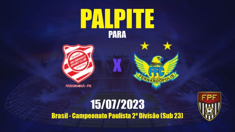 Palpite Rio Branco PR x Fernandópolis: 15/07/2023 - Campeonato Paulista 2ª Divisão (Sub 23)