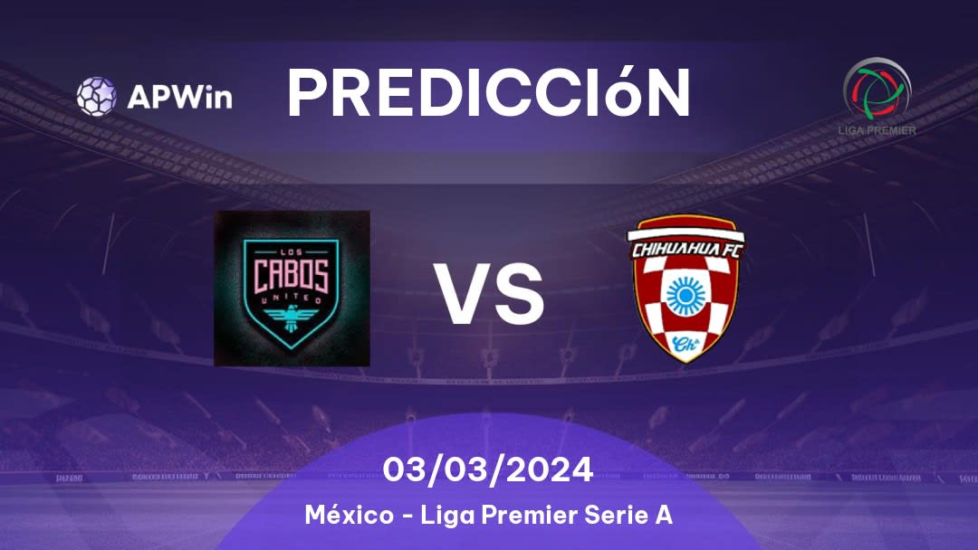Predicciones Los Cabos United vs Chihuahua FC: 03/03/2024 - México Liga Premier Serie A
