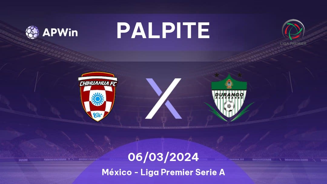 Palpite Chihuahua FC x Durango: 06/03/2024 - Liga Premier Serie A