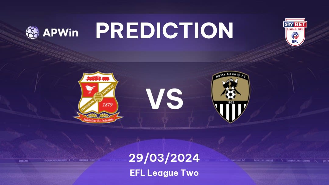 Swindon Town vs Notts County Betting Tips: 29/03/2024 - Matchday 41 - England EFL League Two