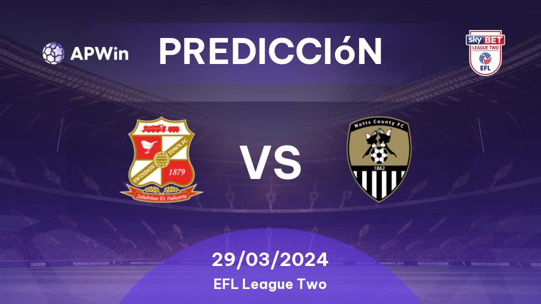 Predicciones Swindon Town vs Notts County: 29/03/2024 - Inglaterra EFL League Two