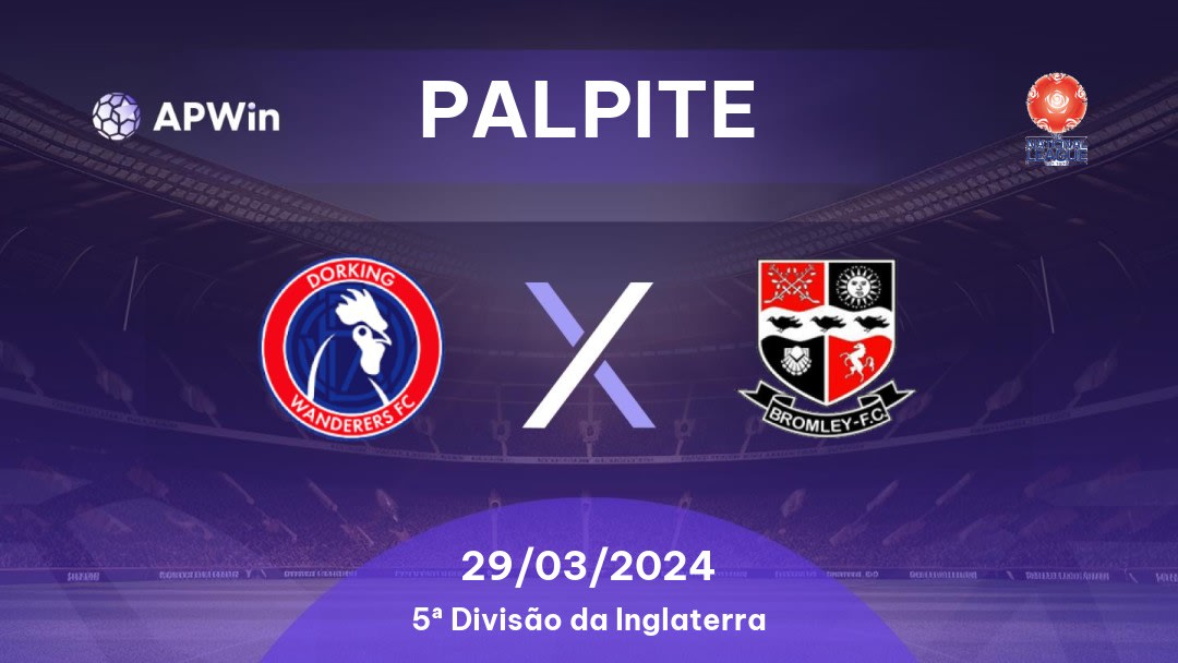 Palpite Dorking Wanderers x Bromley: 29/03/2024 - 5ª Divisão da Inglaterra