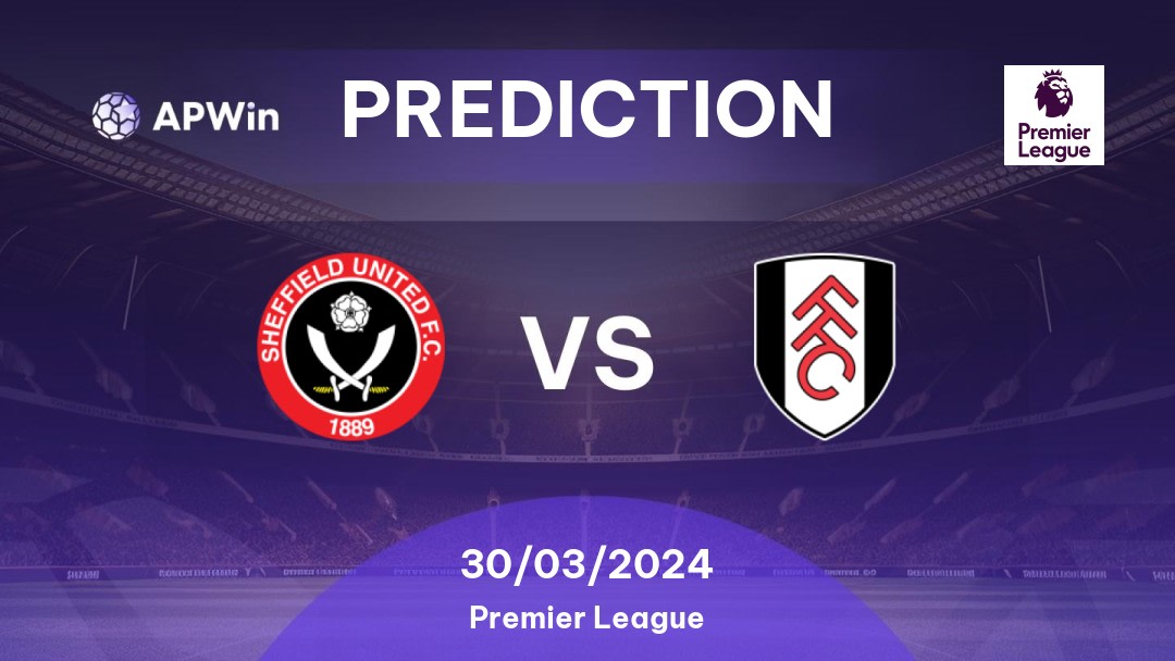 Sheffield United vs Fulham Betting Tips: 30/03/2024 - Matchday 30 - England Premier League