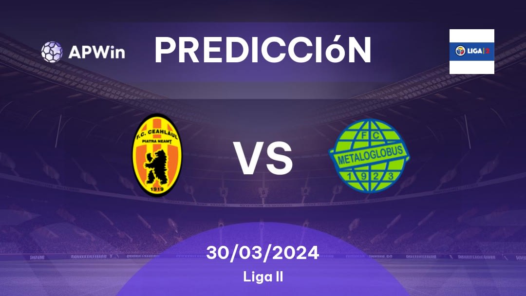 Predicciones Ceahlăul Piatra Neamţ vs Metaloglobus: 30/03/2024 - Rumania Liga II