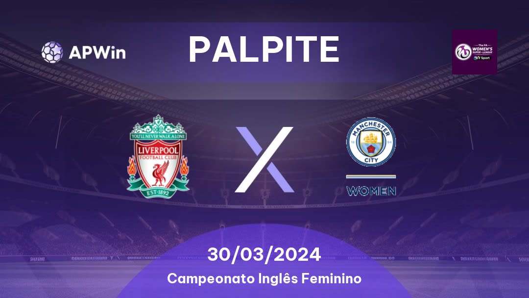 Palpite Liverpool Women x Manchester City Women: 30/03/2024 - Campeonato Inglês Feminino