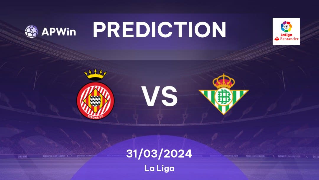 Girona vs Betis Betting Tips: 31/03/2024 - Matchday 30 - Spain La Liga