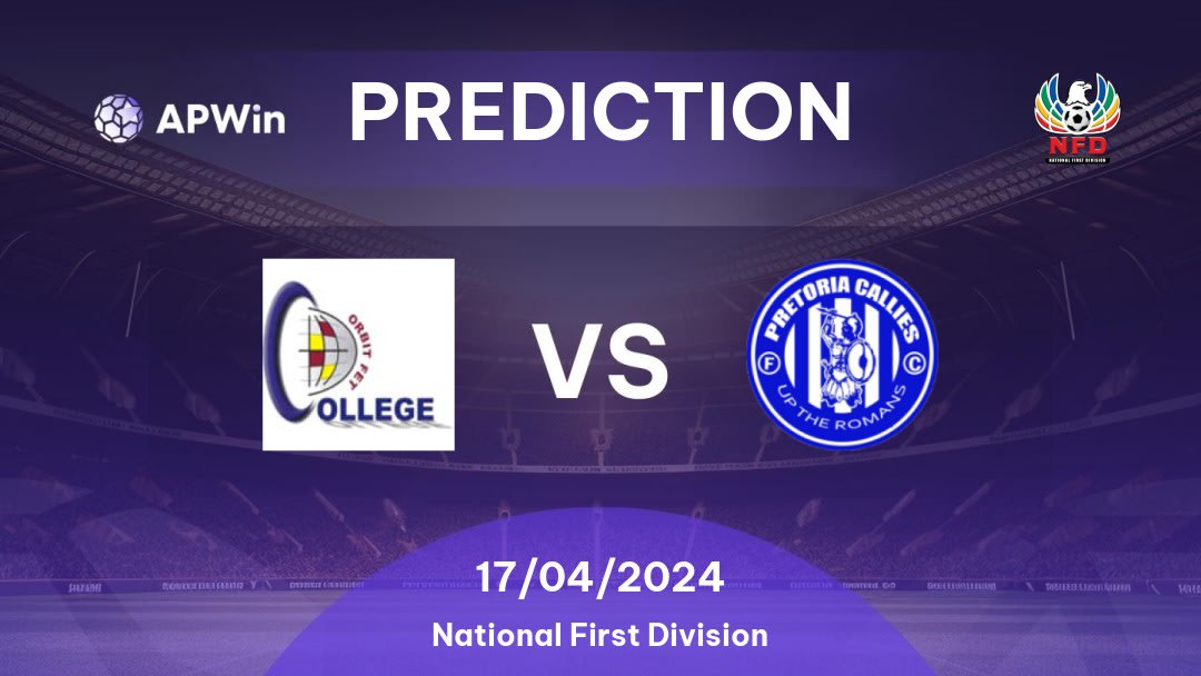 Orbit College vs Pretoria Callies Betting Tips: 17/04/2024 - Matchday 24 - South Africa National First Division