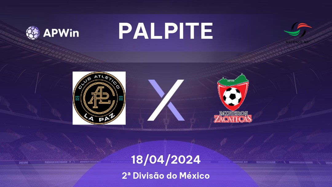 Palpite CA La Paz x Mineros de Zacatecas: 18/04/2024 - 2ª Divisão do México