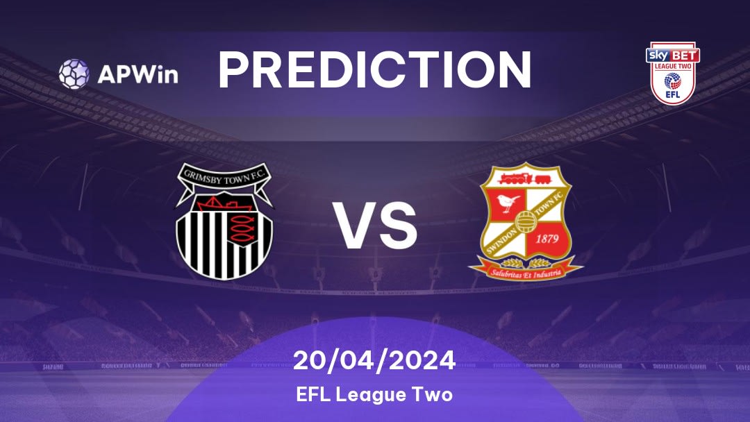 Grimsby Town vs Swindon Town Betting Tips: 20/04/2024 - Matchday 45 - England EFL League Two