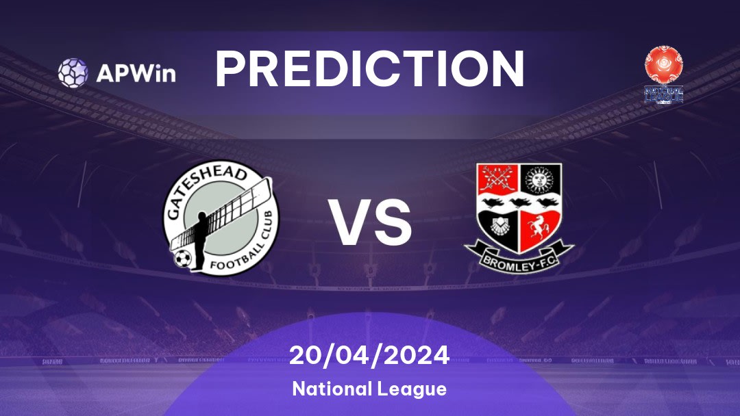 Gateshead vs Bromley Betting Tips: 20/04/2024 - Matchday 46 - England National League