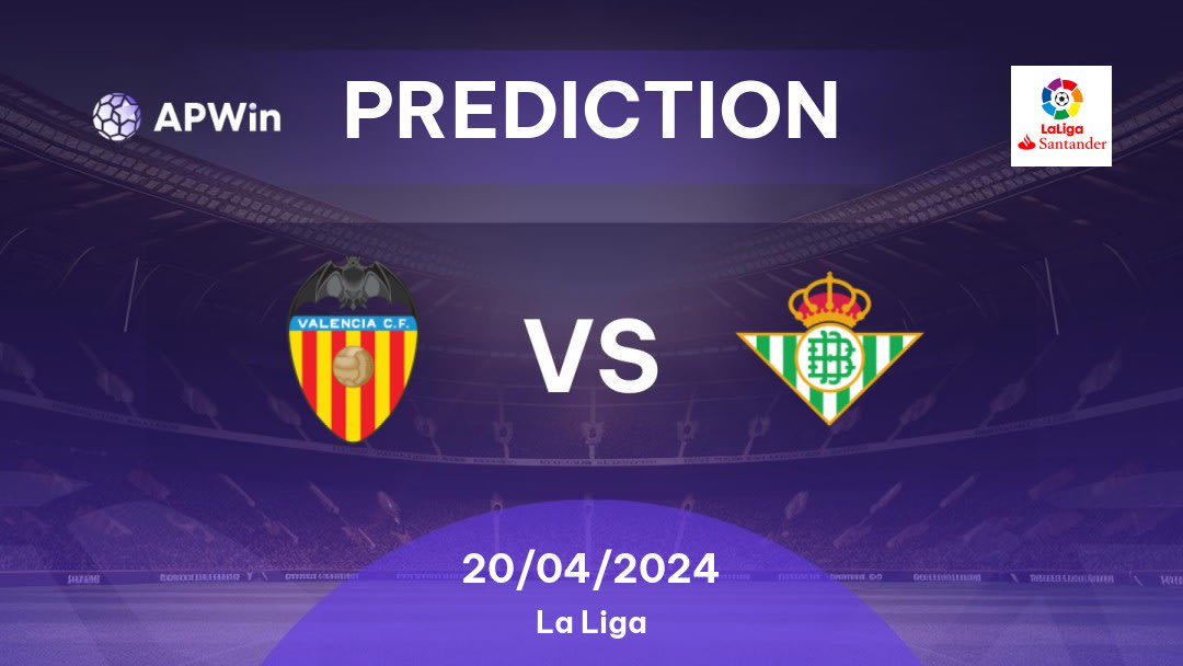Valencia vs Betis Betting Tips: 20/04/2024 - Matchday 32 - Spain La Liga