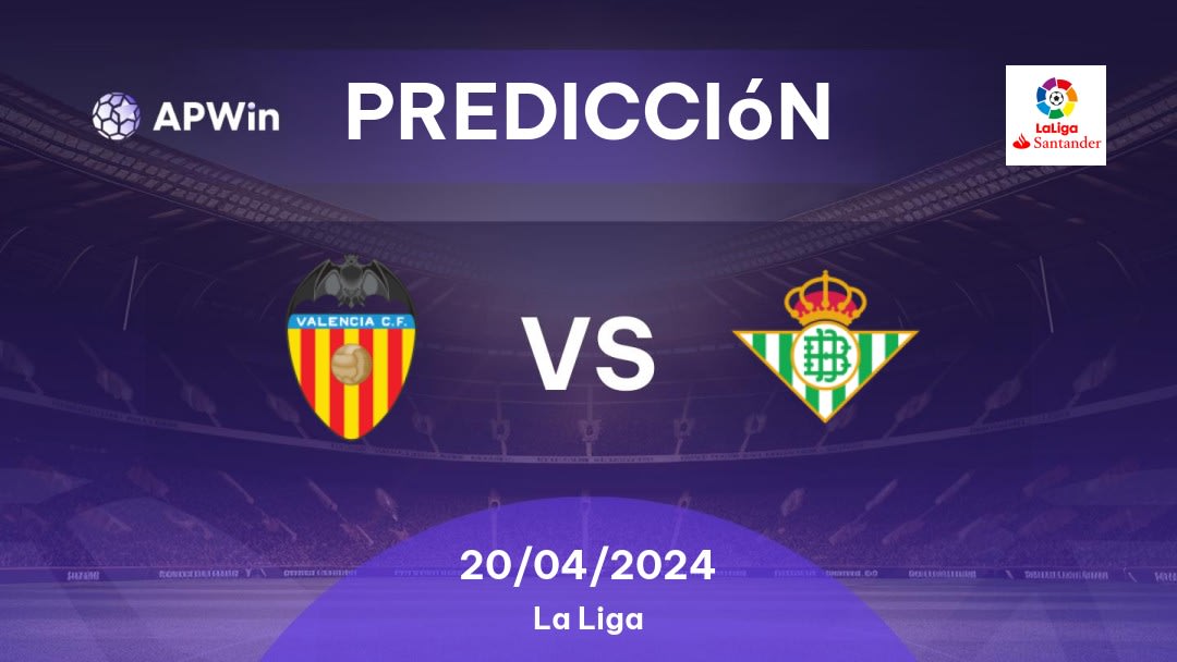 Predicciones Valencia vs Betis: 20/04/2024 - España La Liga