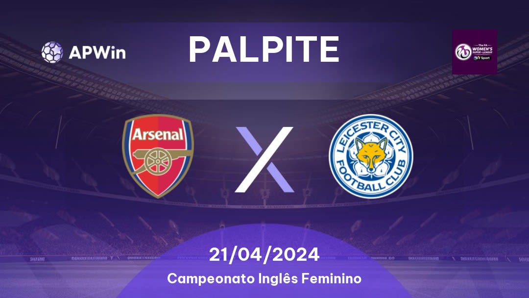 Palpite Arsenal Women x Leicester City WFC: 21/04/2024 - Campeonato Inglês Feminino