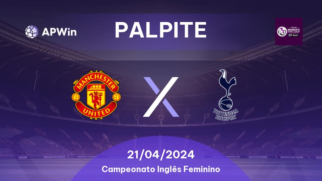 Palpite Manchester United Women x Tottenham Hotspur Women: 21/04/2024 - Campeonato Inglês Feminino